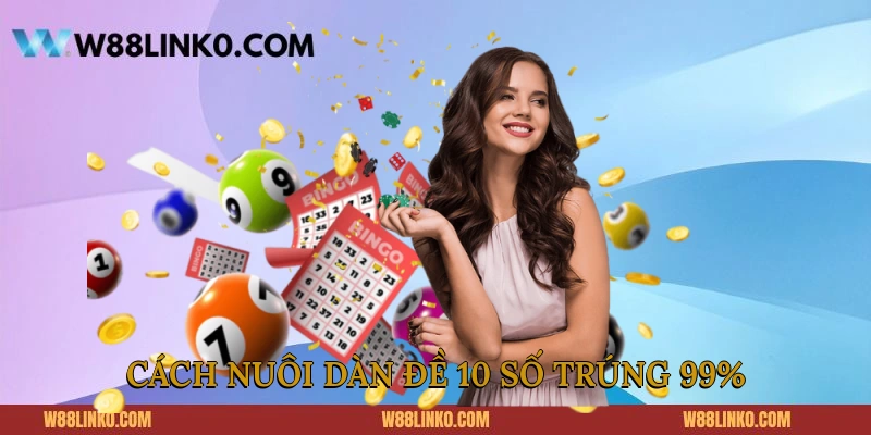Cách nuôi dàn đề 10 số trúng 99% 