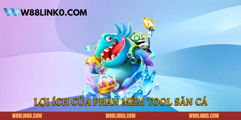 Lợi ích của phần mềm tool săn cá