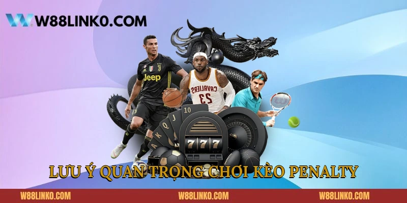 Lưu ý quan trọng khi tham gia kèo penalty