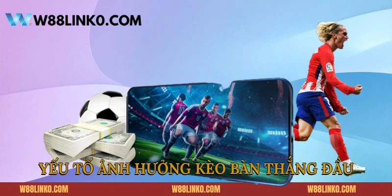 Yếu tố ảnh hưởng kèo bàn thắng đầu