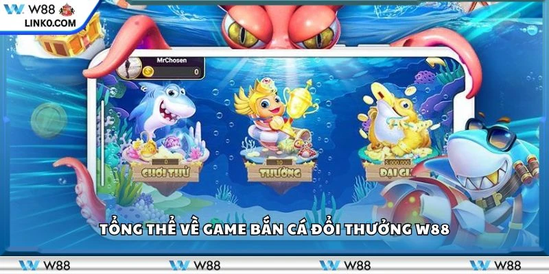 Tổng thể về game bắn cá đổi thưởng W88